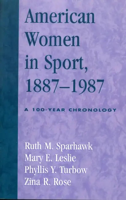 American Women in Sport, 1887-1987: A 100-Year Chronology by Ruth M. Sparhawk, Mary E. Leslie, Phyllis Y. Turbow