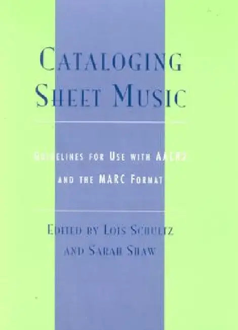 Cataloging Sheet Music: Guidelines for Use with AACR2 and the Marc Format by Lois Schultz