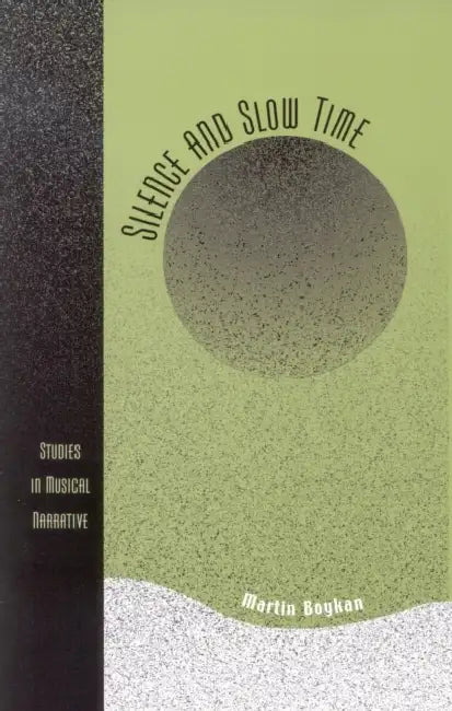 Silence and Slow Time: Studies in Musical Narrative by Martin Boykan