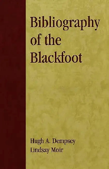 Bibliography of the Blackfoot by Hugh A. Dempsey, Lindsay Moir