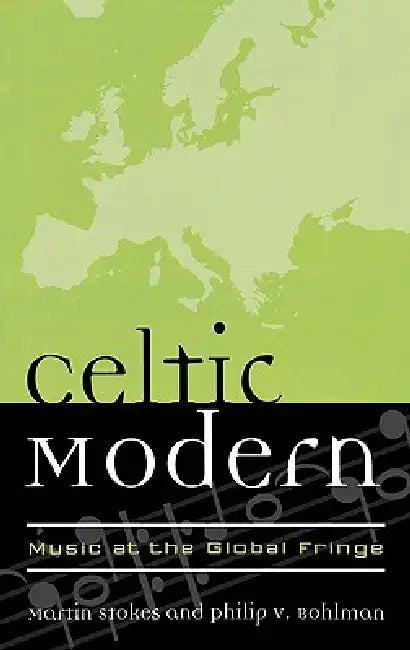 Celtic Modern: Music at the Global Fringe by Martin Stokes, Philip V. Bohlman