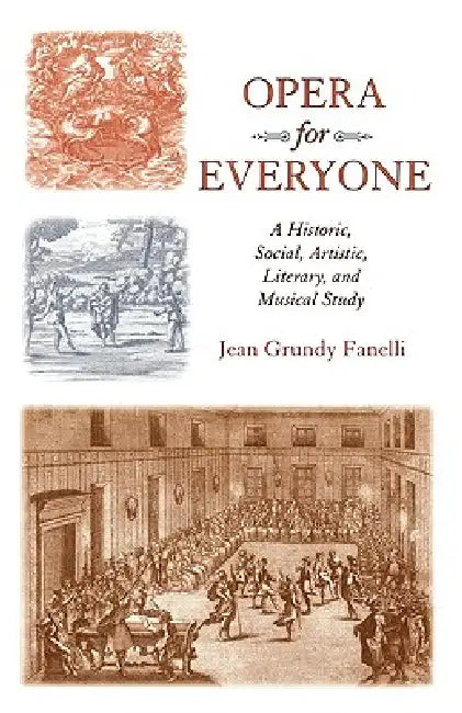 Opera for Everyone: A Historic, Social, Artistic, Literary, and Musical Study by Jean Grundy Fanelli