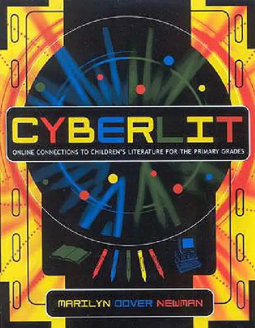 Cyberlit: Online Connections to Children's Literature for the Primary Grades by Marilyn Dover Newman