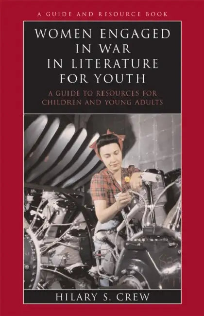 Women Engaged in War in Literature for Youth: A Guide to Resources for Children and Young Adults by Hilary S. Crew