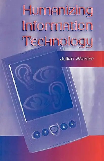 Humanizing Information Technology by Julian Warner