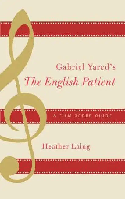Gabriel Yared's The English Patient: A Film Score Guide by Heather Laing
