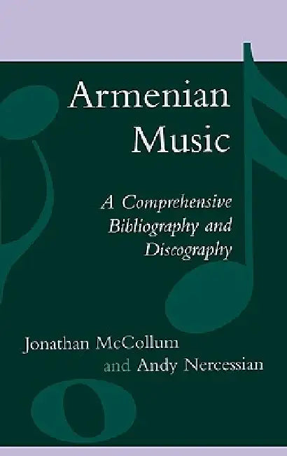 Armenian Music: A Comprehensive Bibliography and Discography by Jonathan McCollum, Andy Nercessian
