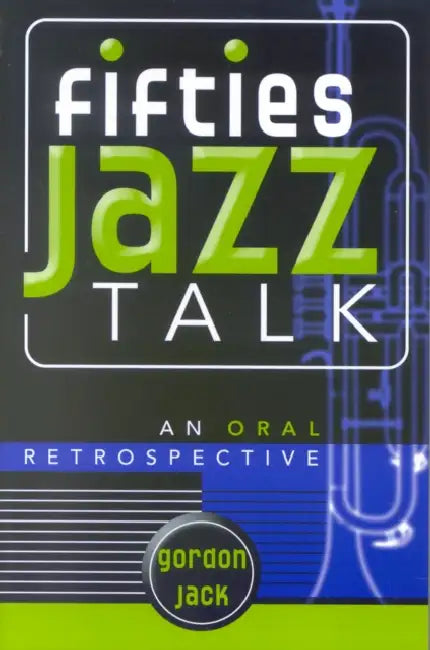 Fifties Jazz Talk: An Oral Retrospective by Gordon Jack