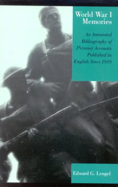 World War I Memories: An Annotated Bibliography of Personal Accounts Published in English Since 1919 by Edward G. Lengel