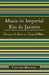 Music in Imperial Rio de Janeiro: European Culture in a Tropical Milieu by Cristina Magaldi