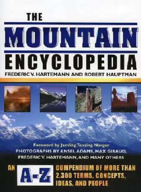 The Mountain Encyclopedia: An A-Z Compendium of More Than 2,300 Terms, Concepts, Ideas, and People by Frederic V. Hartemann, Robert Hauptman