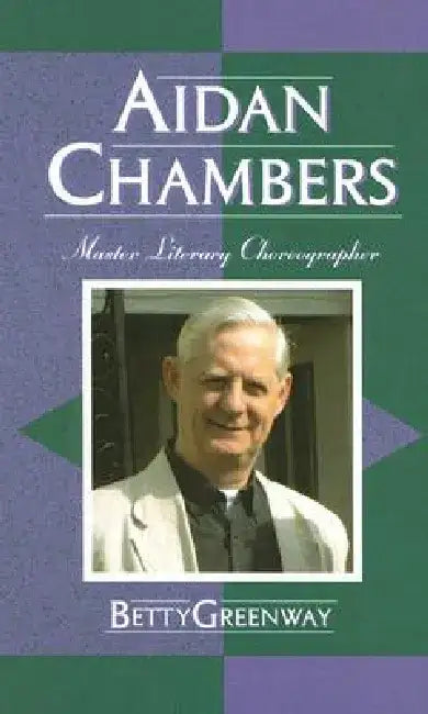 Aidan Chambers: Master Literary Choreographer by Betty Greenway