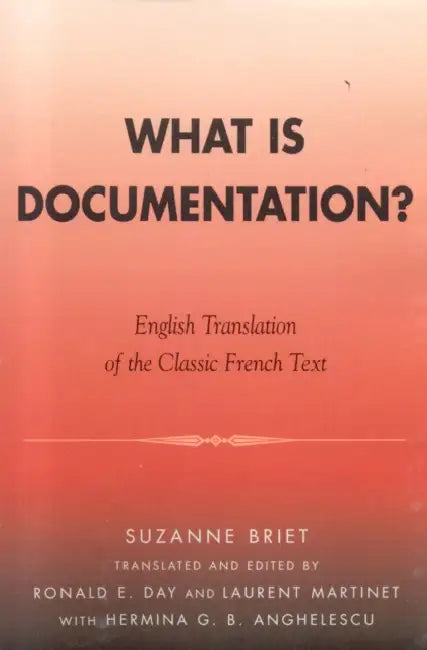 What is Documentation?: English Translation of the Classic French Text by Suzanne Briet, Ronald E. Day, Laurent Martinet