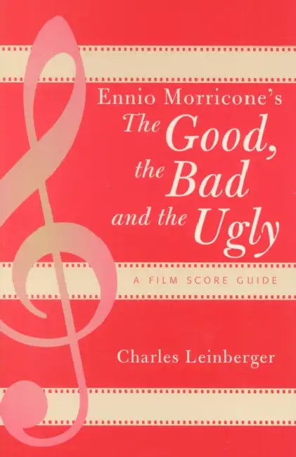 Ennio Morricone's The Good, the Bad and the Ugly: A Film Score Guide by Charles Leinberger
