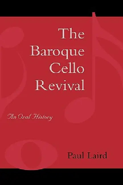 Baroque Cello Revival: An Oral History by Paul R. Laird