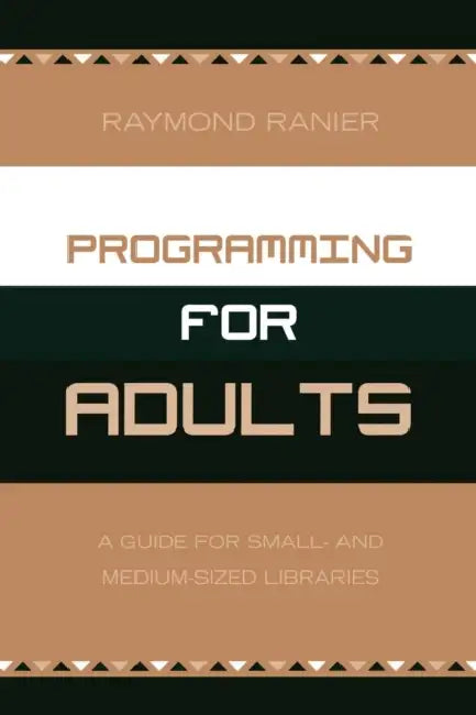 Programming for Adults: A Guide for Small- and Medium-Sized Libraries by Raymond Ranier