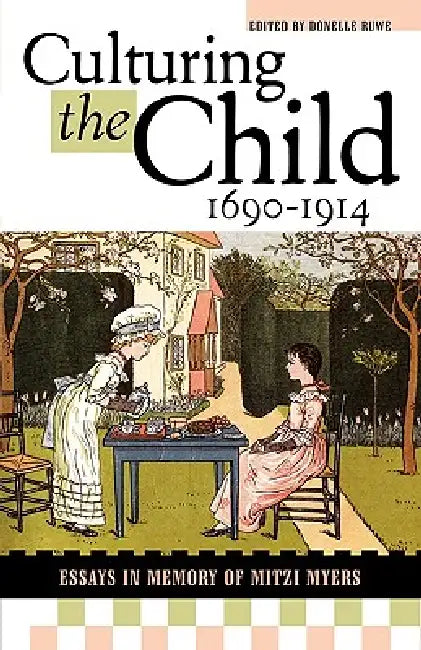 Culturing the Child, 1690-1914: Essays in Memory of Mitzi Myers by Gillian Adams, Bruce Beiderwell, Ruth B. Bottigheimer