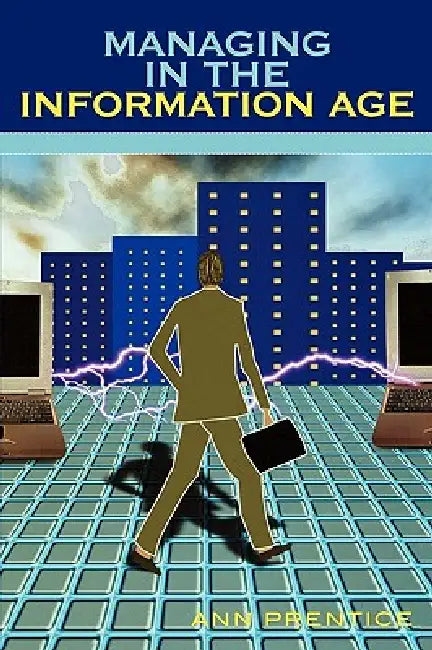 Managing in the Information Age by Ann E. Prentice