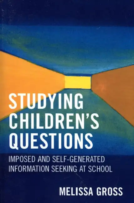 Studying Children's Questions: Imposed and Self-Generated Information Seeking at School by Melissa R. Gross