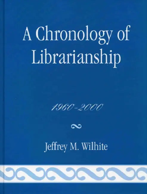 Chronology of Librarianship, 1960-2000 by Jeffrey M. Wilhite