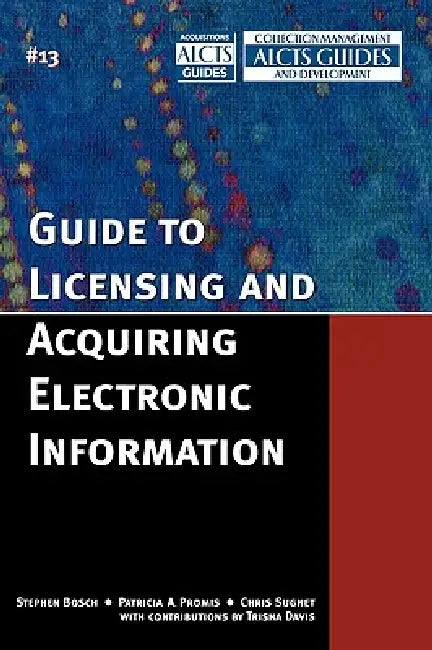 Guide to Licensing and Acquiring Electronic Information by Stephen Bosch, Patricia A. Promis, Chris Sugnet