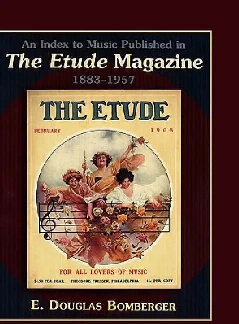 Index to Music Published in The Etude Magazine, 1883-1957 by Douglas E. Bomberger