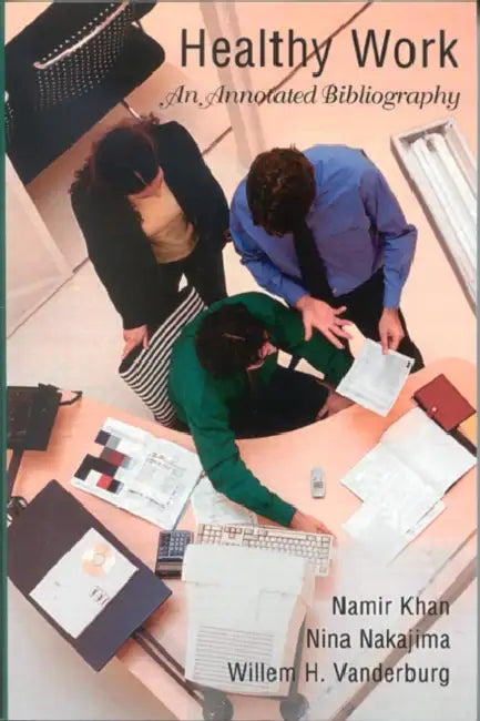 Healthy Work: An Annotated Bibliography by Namir Khan, Nina Nakajima, Willem H. Vanderburg