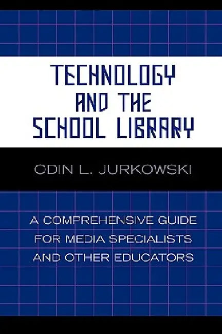 Technology and the School Library: A Comprehensive Guide for Media Specialists and Other Educators by Odin L. Jurkowski