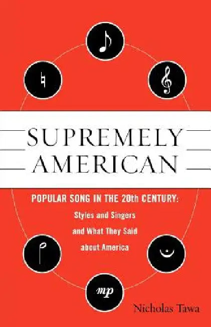 Supremely American: Popular Song in the 20th Century by Nicholas E. Tawa
