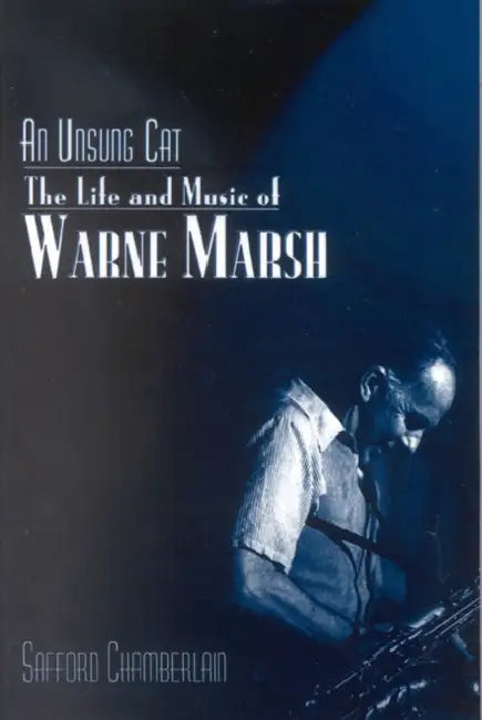 An Unsung Cat: The Life and Music of Warne Marsh by Safford Chamberlain, Hal Leonard Publications, Gary Foster