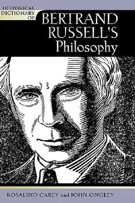 Historical Dictionary of Bertrand Russell's Philosophy by Rosalind Carey, John Ongley