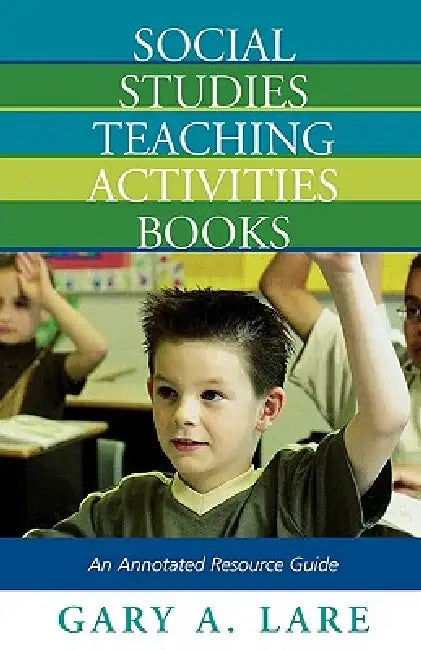 Social Studies Teaching Activities Books: An Annotated Resource Guide by Gary A. Lare