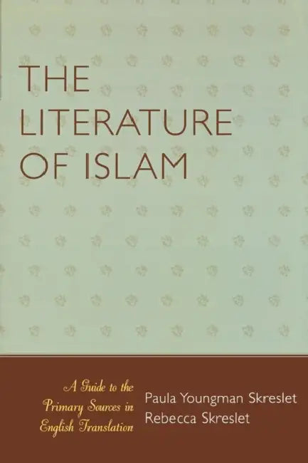 Literature of Islam: A Guide to the Primary Sources in English Translation by Paula Youngman Skreslet, Rebecca Skreslet