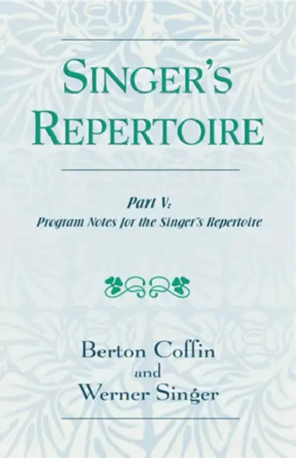 Singer's Repertoire, Part V: Program Notes for the Singer's Repertoire by Berton Coffin, Werner Singer