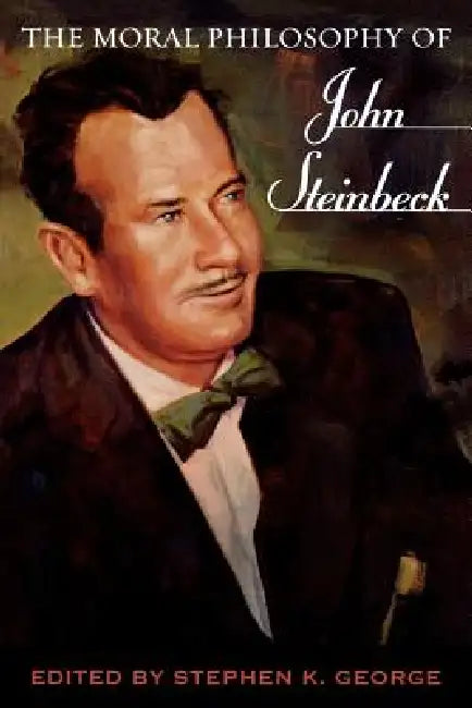 The Moral Philosophy of John Steinbeck by Stephen K. George
