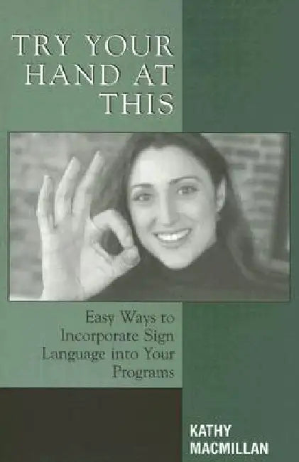 Try Your Hand at This: Easy Ways to Incorporate Sign Language Into Your Programs by Kathy MacMillan