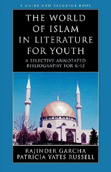 The World of Islam in Literature for Youth: A Selective Annotated Bibliography for K-12 by Rajinder Garcha, Patricia Yates Russell