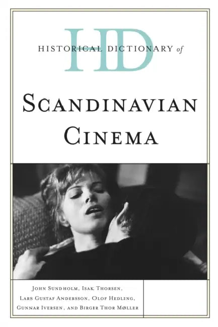 Historical Dictionary of Scandinavian Cinema by John Sundholm, Isak Thorsen, Lars Gustaf Andersson