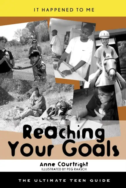 Reaching Your Goals: The Ultimate Teen Guide by Anne Courtright, Peg Raasch