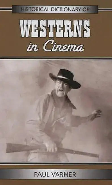 Historical Dictionary of Westerns in Cinema by Paul Varner