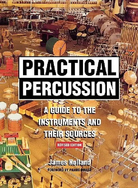 Practical Percussion: A Guide to the Instruments and Their Sources by James Holland