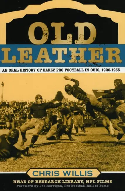 Old Leather: An Oral History of Early Pro Football in Ohio, 1920-1935 by Chris Willis, Joe Horrigan