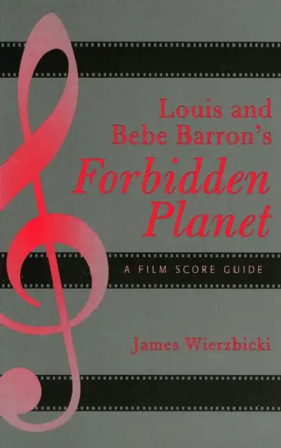 Louis and Bebe Barron's Forbidden Planet: A Film Score Guide by James Wierzbicki