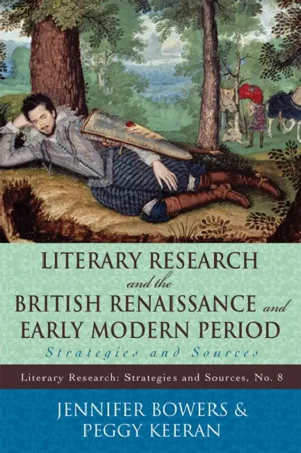 Literary Research and the British Renaissance and Early Modern Period: Strategies and Sources by Jennifer Bowers, Peggy Keeran
