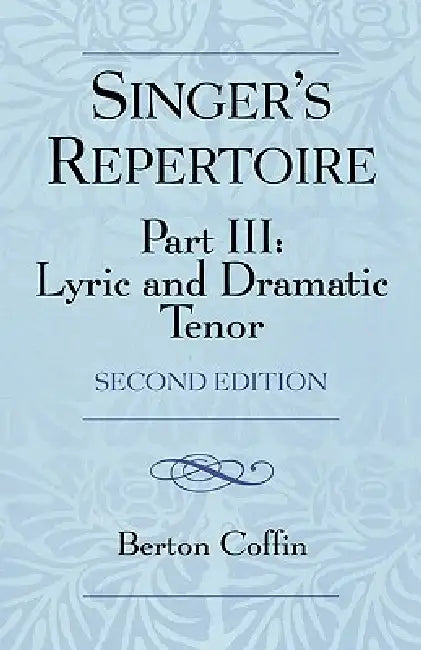 Singer's Repertoire, Part III: Lyric and Dramatic Tenor by Berton Coffin