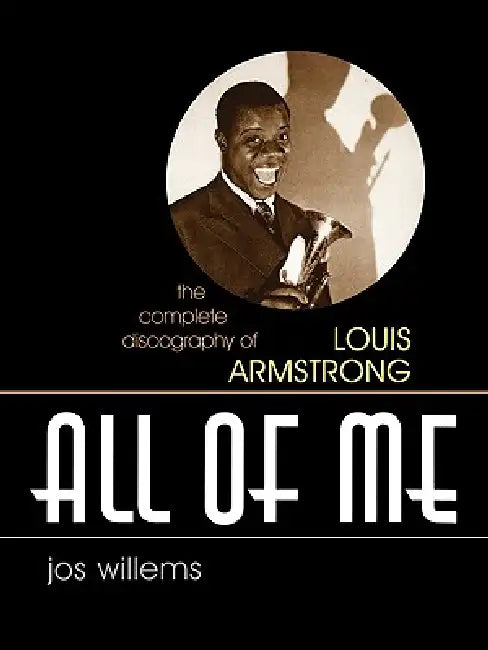 All of Me: The Complete Discography of Louis Armstrong by Jos Willems