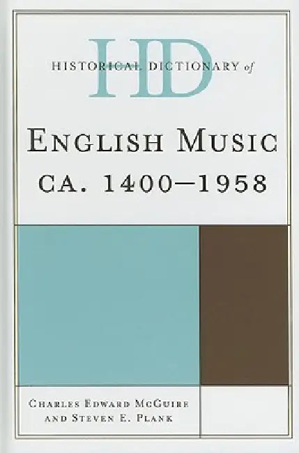 Historical Dictionary of English Music: Ca. 1400-1958 by Charles Edward McGuire, Steven E. Plank