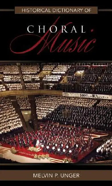 Historical Dictionary of Choral Music by Melvin P. Unger