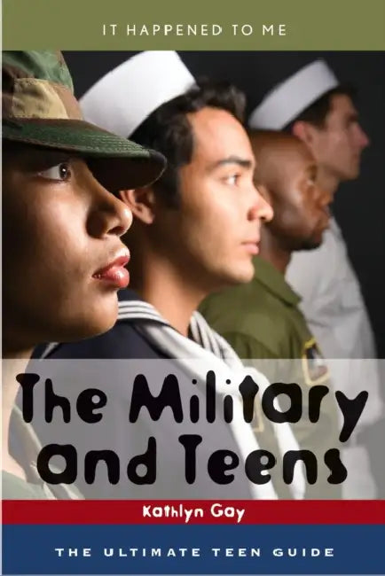 Military and Teens: The Ultimate Teen Guide by Kathlyn Gay