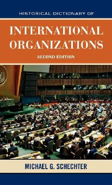 Historical Dictionary of International Organizations by Michael G. Schechter